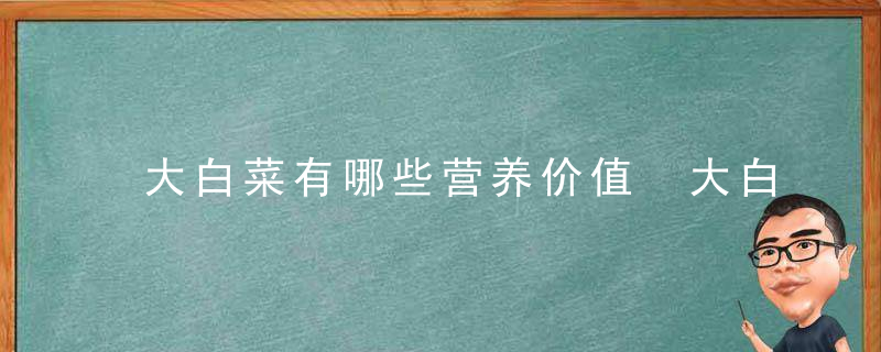 大白菜有哪些营养价值 大白菜配什么好吃